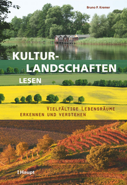 Kulturlandschaften lesen: Vielfältige Lebensräume erkennen und verstehen, Haupt Verlag, Autor B. P. Kremer