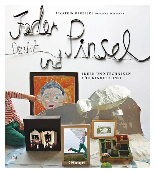 Feder, Draht und Pinsel , Haupt Verlag, Autorinnen K. Regelski und S. Schwarz