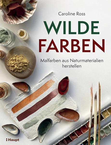 Wilde Farben - Malfarben aus Naturmaterialien herstellen, Haupt Verlag, Autorin C. Ross