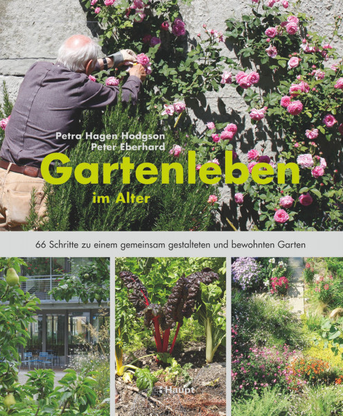 Gartenleben im Alter: 66 Schritte zu einem gemeinsam gestalteten und bewohnten Garten, Haupt Verlag, Autoren P. Hagen Hodgson, P. Eberhard