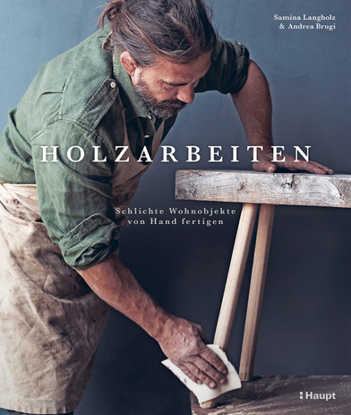 Holzarbeiten - schlichte Wohnprojekte von Hand fertigen, Haupt Verlag, Autoren S. Langholz, A. Brugi