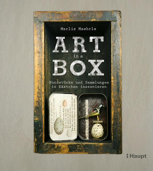 Art in a Box - Fundstücke und Sammlungen in Kästchen inszenieren, Haupt Verlag, Autorin M. Maehrle