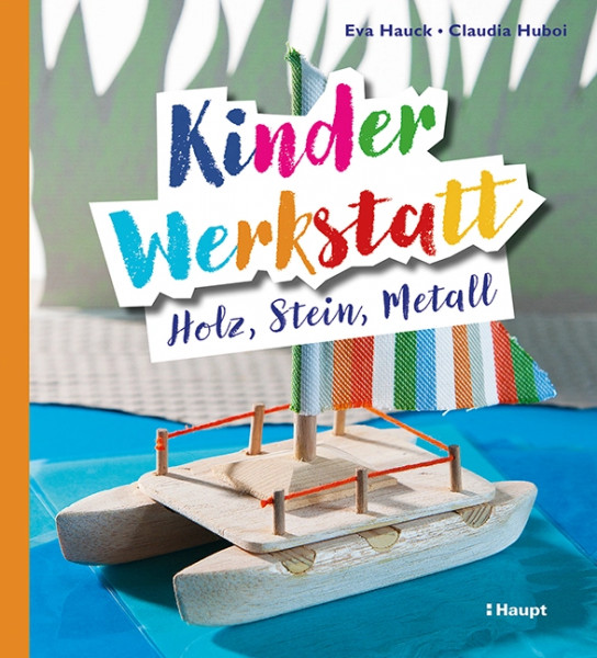 Kinder-Werkstatt Holz, Stein, Metall, Haupt Verlag, Autoren E. Hauck & C. Huboi