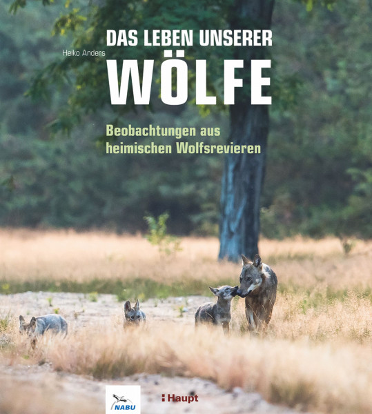 Das Leben unserer Wölfe: Beobachtungen aus heimischen Wolfsrevieren, das große NABU-Buch über die Wölfe Deutschlands, Haupt Verla, Autor H. Andersg