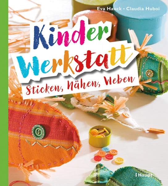 Kinder-Werkstatt Sticken, Nähen, Weben, Haupt Verlag, Autoren E. Hauck & C. Huboi