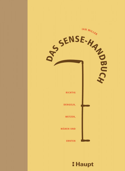 Das Sense-Handbuch: Richtig dengeln, wetzen, mähen und ernten, Haupt Verlag, Autor I. Miller