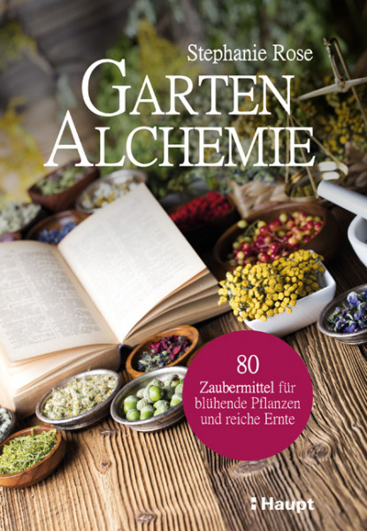 Garten-Alchemie, 80 Zaubermittel für blühende Pflanzen und reiche Ernte, Haupt Verlag, Autor S. Rose