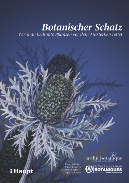 Botanischer Schatz: Wie man bedrohte Pflanzen vor dem Aussterben rettet, Haupt Verlag, Autor F. Felber et al