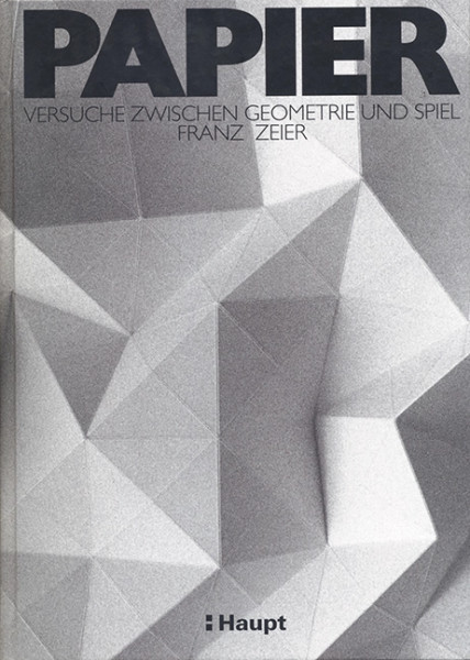 Papier - Versuche zwischen Geometrie & Spiel, Haupt Verlag, Autor F. Zeier