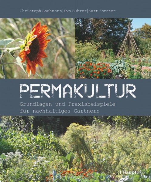 Permakultur: Grundlagen und Praxisbeispiele für nachhaltiges Gärtnern, Haupt Verlag, Autoren C. Bachmann, E. Bührer, K. Forster