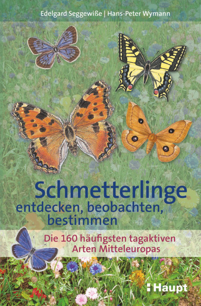 Schmetterlinge entdecken, beobachten, bestimmen: Die 160 häufigsten tagaktiven Arten Mitteleuropas, Haupt Verlag, Autoren E. Seggewiße, H.-P. Wymann