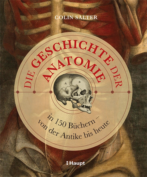 Die Geschichte der Anatomie - in 150 Büchern, Haupt Verlag, Autor C. Salter