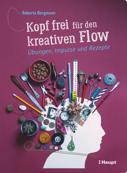 Kopf frei für den kreativen Flow: Übungen, Impulse und Rezepte - ein Ratgeber für Kreative, Haupt Verlag, Autor R. Bergmann