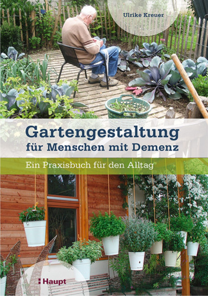 Gartengestaltung für Menschen mit Demenz: Ein Praxisbuch für den Alltag, Haupt Verla, Autor U. Kreuerg