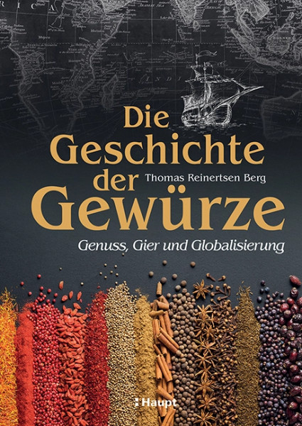 Die Geschichte der Gewürze - Genuss, Gier und Globalisierung, Haupt Verlag, Autor T. R. Berg